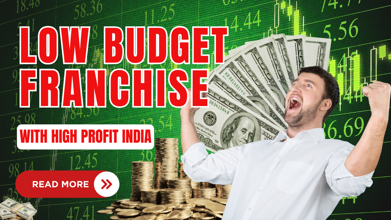 low budget franchise opportunity with high profit in India